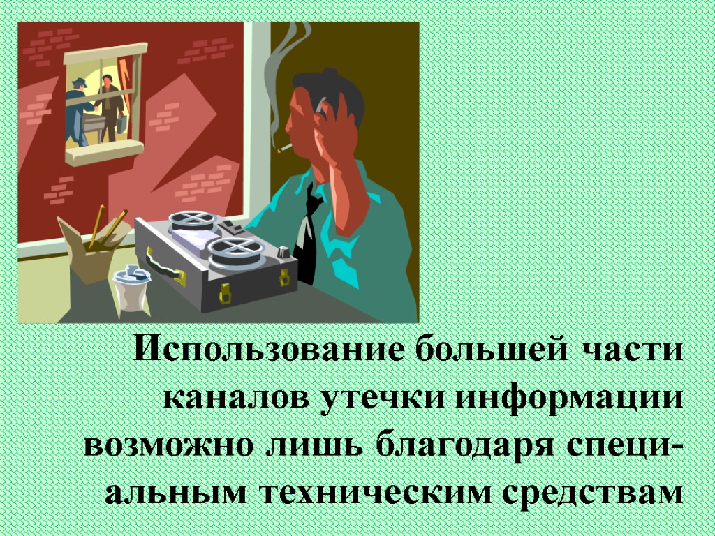 Использование большей части каналов утечки информации возможно лишь благодаря специ-альным техническим средствам